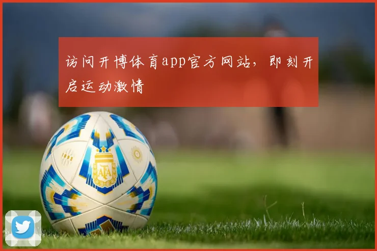 访问开博体育app官方网站，即刻开启运动激情
