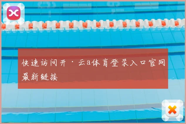 快速访问开·云a体育登录入口官网最新链接
