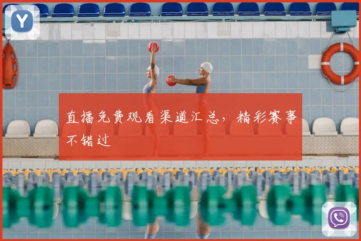 直播免费观看渠道汇总，精彩赛事不错过