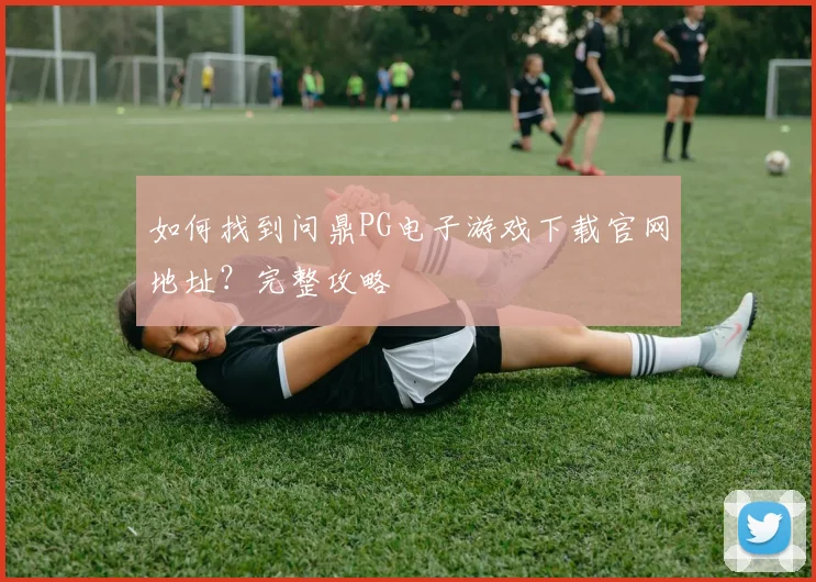 如何找到问鼎PG电子游戏下载官网地址？完整攻略
