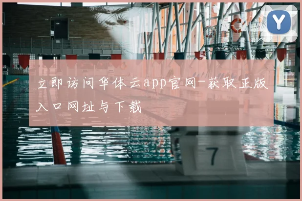 立即访问华体云app官网-获取正版入口网址与下载