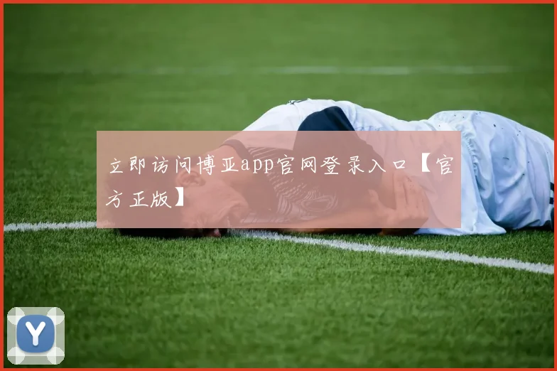 立即访问博亚app官网登录入口【官方正版】