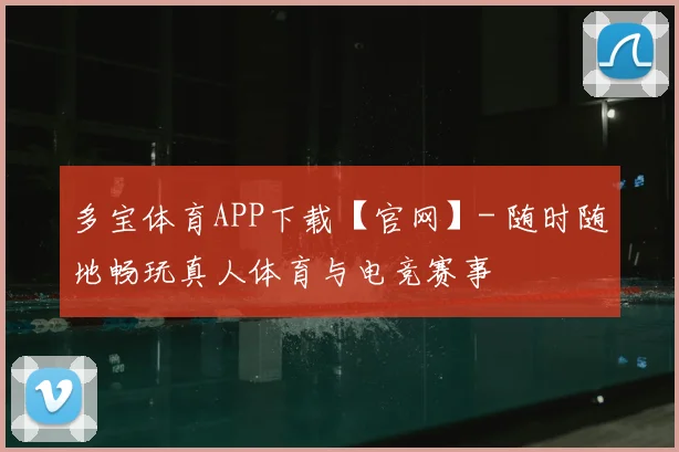 多宝体育APP下载【官网】- 随时随地畅玩真人体育与电竞赛事